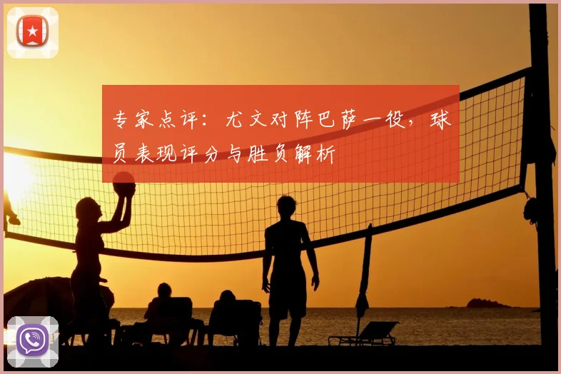 专家点评：尤文对阵巴萨一役，球员表现评分与胜负解析