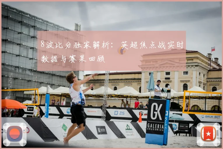 8波比分独家解析：英超焦点战实时数据与赛果回顾