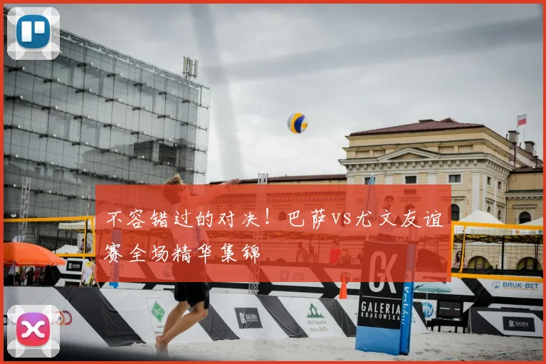 不容错过的对决!巴萨vs尤文友谊赛全场精华集锦