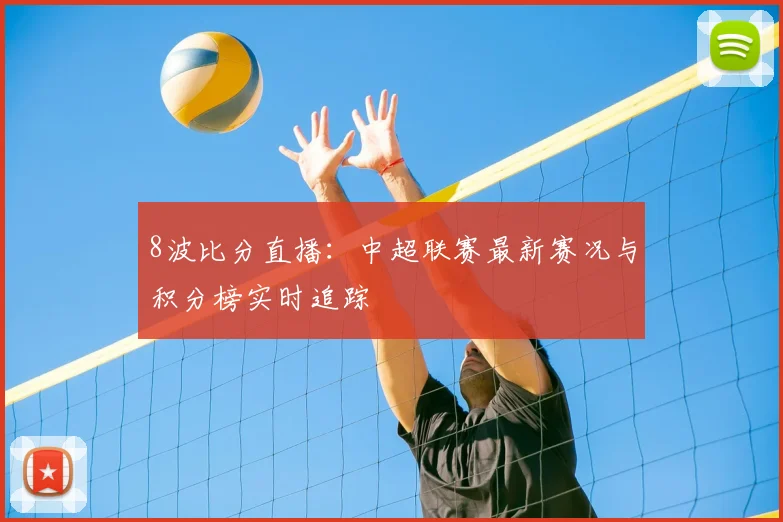 8波比分直播：中超联赛最新赛况与积分榜实时追踪